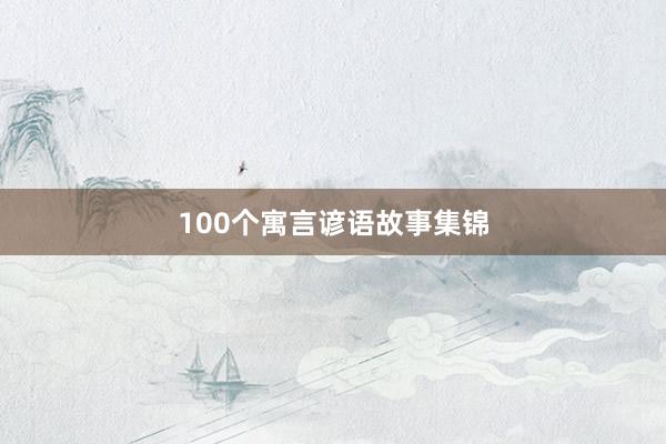 100个寓言谚语故事集锦